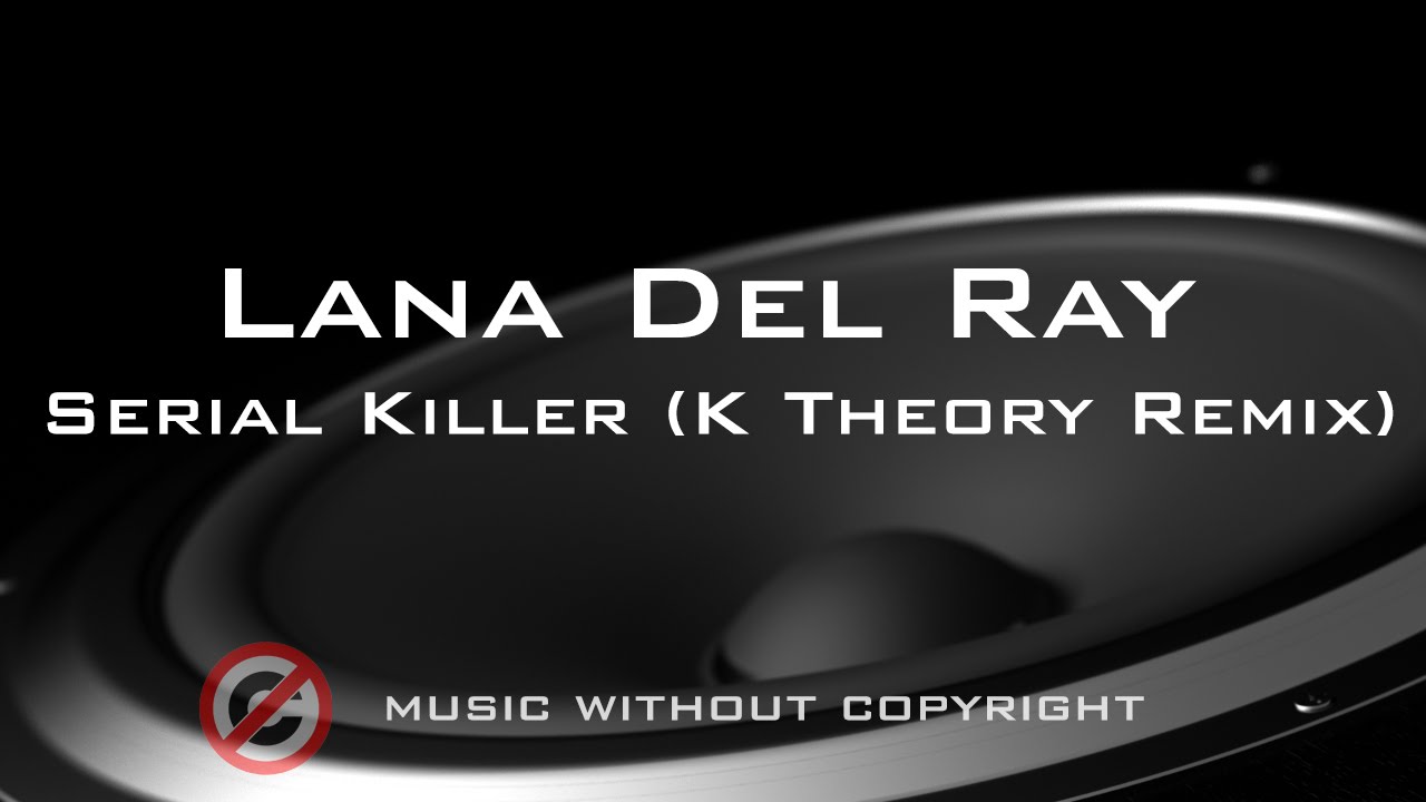 Музыка без авторских прав | Lana Del Ray – Serial Killer (K Theory Remix)