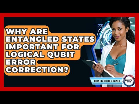 Why Are Entangled States Important For Logical Qubit Error Correction? - Quantum Tech Explained