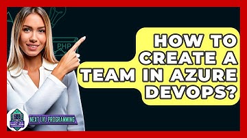 How To Create A Team In Azure DevOps? - Next LVL Programming