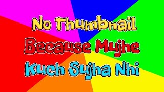 No Le Kyoki Kuch.... Sujha Nhi .