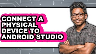 How to Connect a Physical Device to Android Studio - Easy Guide