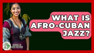 What Is Afro-Cuban Jazz? - History Of Latin Cultures