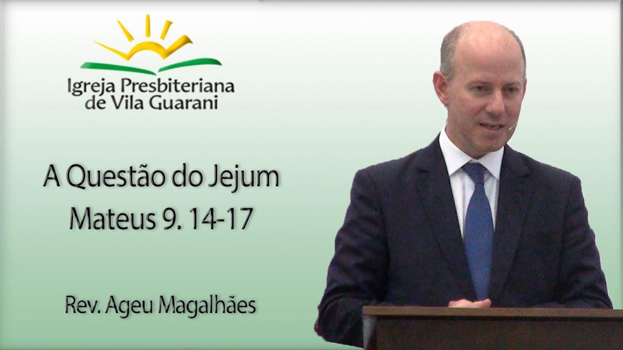 A Questão do Jejum - Mateus 9.14-17 | Rev. Ageu Magalhães