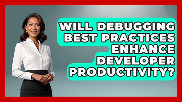 Will Debugging Best Practices Enhance Developer Productivity? - Learn To Troubleshoot
