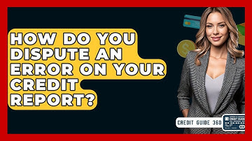 How Do You Dispute An Error On Your Credit Report? - CreditGuide360.com