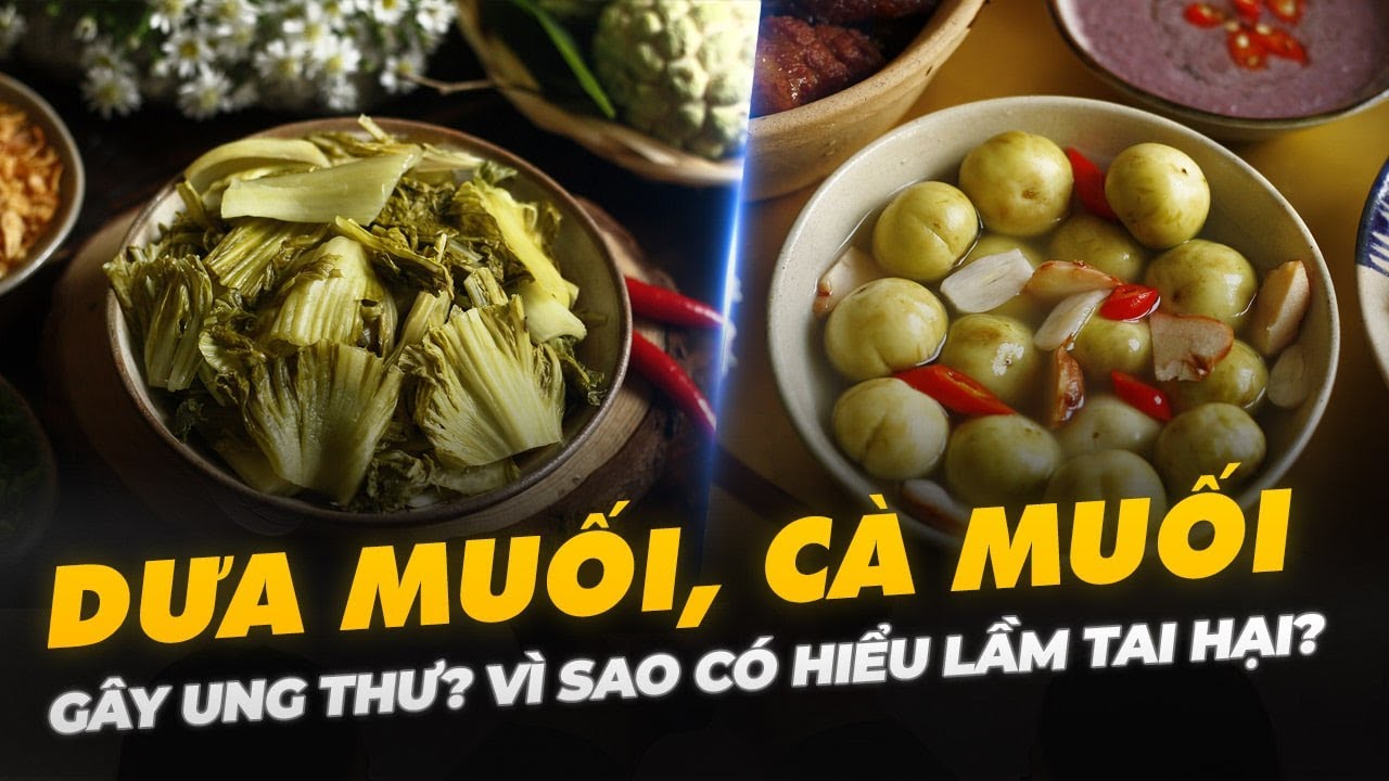 DƯA MUỐI, CÀ MUỐI GÂY UNG THƯ? VÌ SAO CÓ HIỂU LẦM TAI HẠI?
