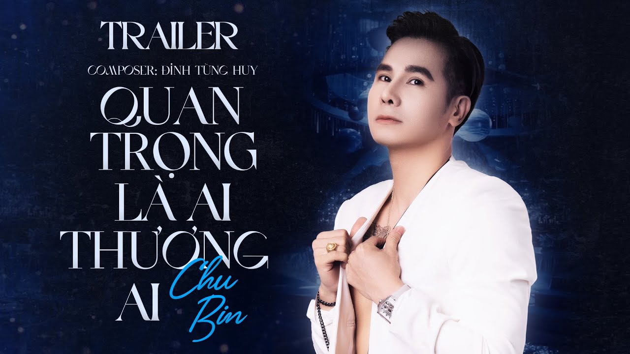 Quan Trọng Là Ai Thương Ai Chu Bin OFFICIAL TRAILER YouTube