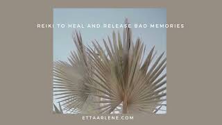 Reiki To Heal And Release Bad Memories