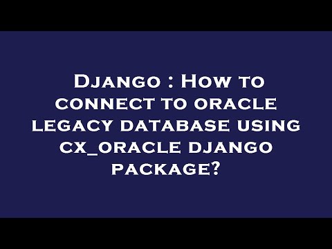 Django : How to connect to oracle legacy database using cx_oracle django package?