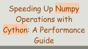 Speeding Up Numpy Operations with Cython: A Performance Guide