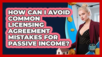 How Can I Avoid Common Licensing Agreement Mistakes For Passive Income? - Passive Income Wizards