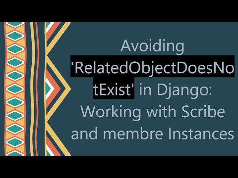 Avoiding 'RelatedObjectDoesNotExist' in Django: Working with Scribe and membre Instances