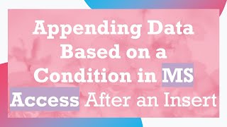Appending Data Based on a Condition in MS Access After an Insert