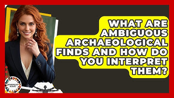 What Are Ambiguous Archaeological Finds And How Do You Interpret Them? - Anthropology Insights