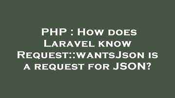 PHP : How does Laravel know Request::wantsJson is a request for JSON?