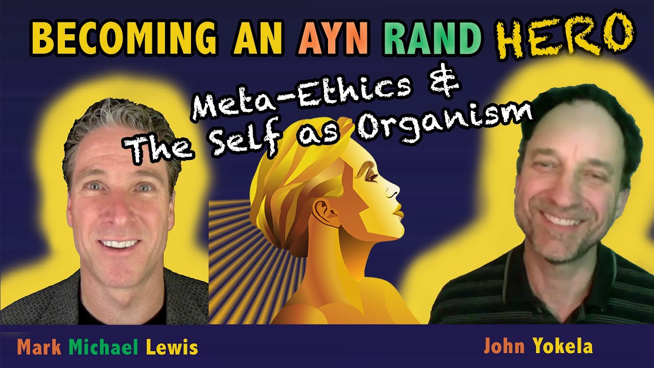 Meta-Ethics -  Ego As Organism With John Yokela And Brishon Martin -- Ayn Rand Hero