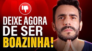 05 Atitudes PRÁTICAS para deixar de ser a Mulher Boazinha!