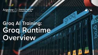 ALCF AI Testbed Training: Groq Runtime Overview