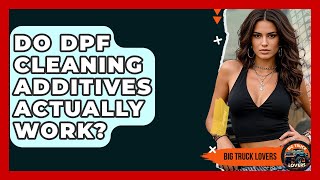 Do DPF Cleaning Additives Actually Work? - Big Truck Lovers