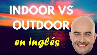 INDOORS vs OUTDOORS en Inglés