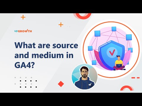 What are source and medium in GA4? | upGrowth
