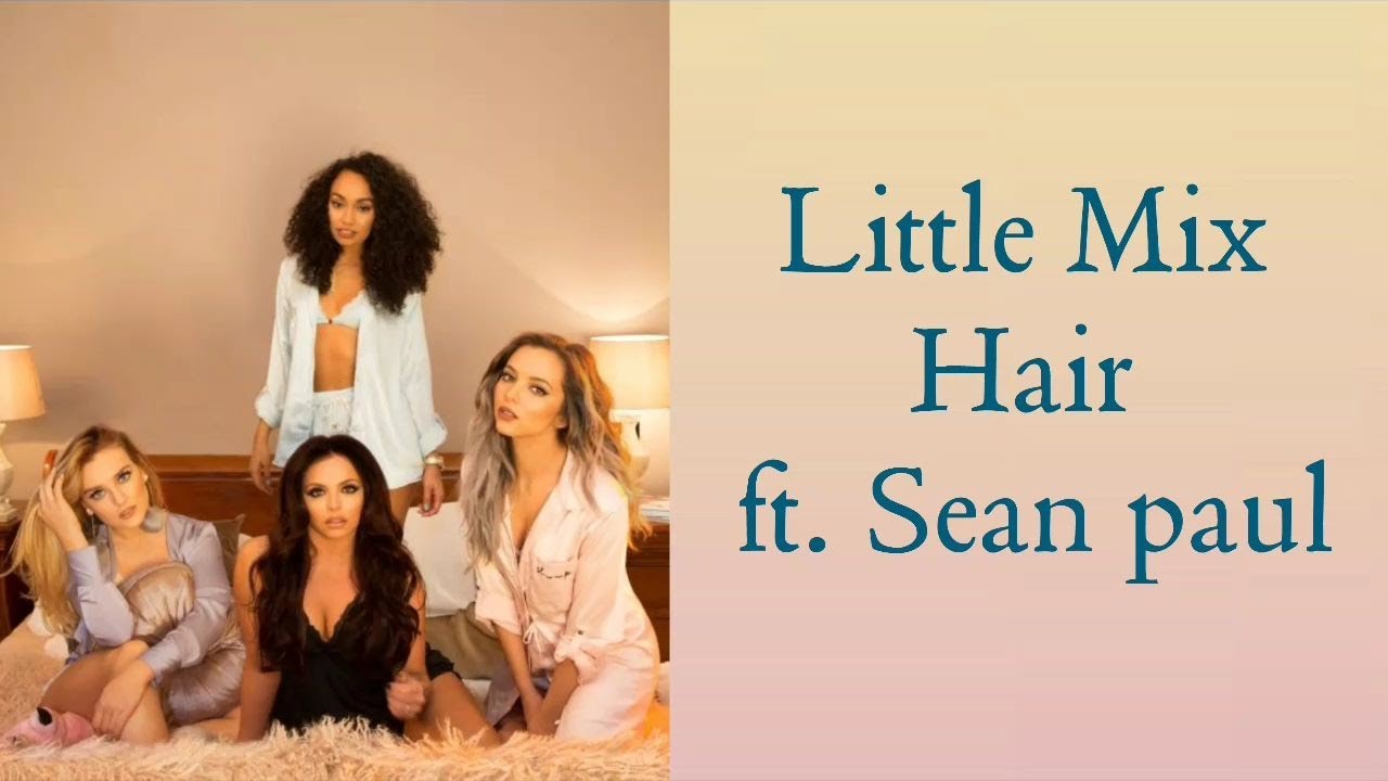 Little Mix ~ Hair ft. Sean Paul (Lyrics Music Video + Pictures)