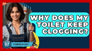 Why Does My Toilet Keep Clogging? - Plumbing DIY Daily