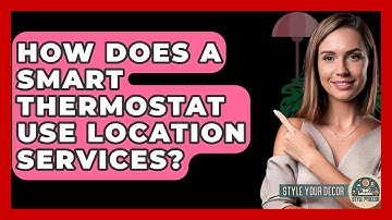 How Does A Smart Thermostat Use Location Services? - Style Your Decor