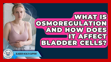 What Is Osmoregulation And How Does It Affect Bladder Cells? - Bladder Health Support