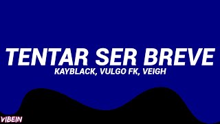 Kayblack, Vulgo FK - TENTAR SER BREVE 🤷🏾‍♀️ feat. Veigh (Letra/Legendado)