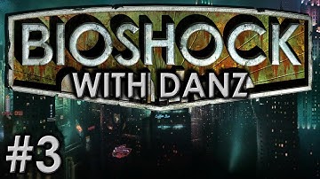 Bioshock w/ Danz Pt3 FIRST HACK
