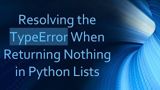 Resolving the TypeError When Returning Nothing in Python Lists Content