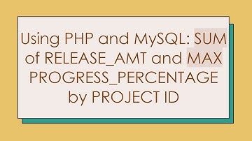 Using PHP and MySQL: SUM of RELEASE_AMT and MAX PROGRESS_PERCENTAGE by PROJECT ID