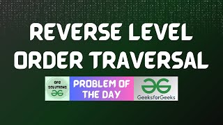 #233 GFG POTD | Reverse Level Order Traversal | GFG Solutions | 07-05-2024