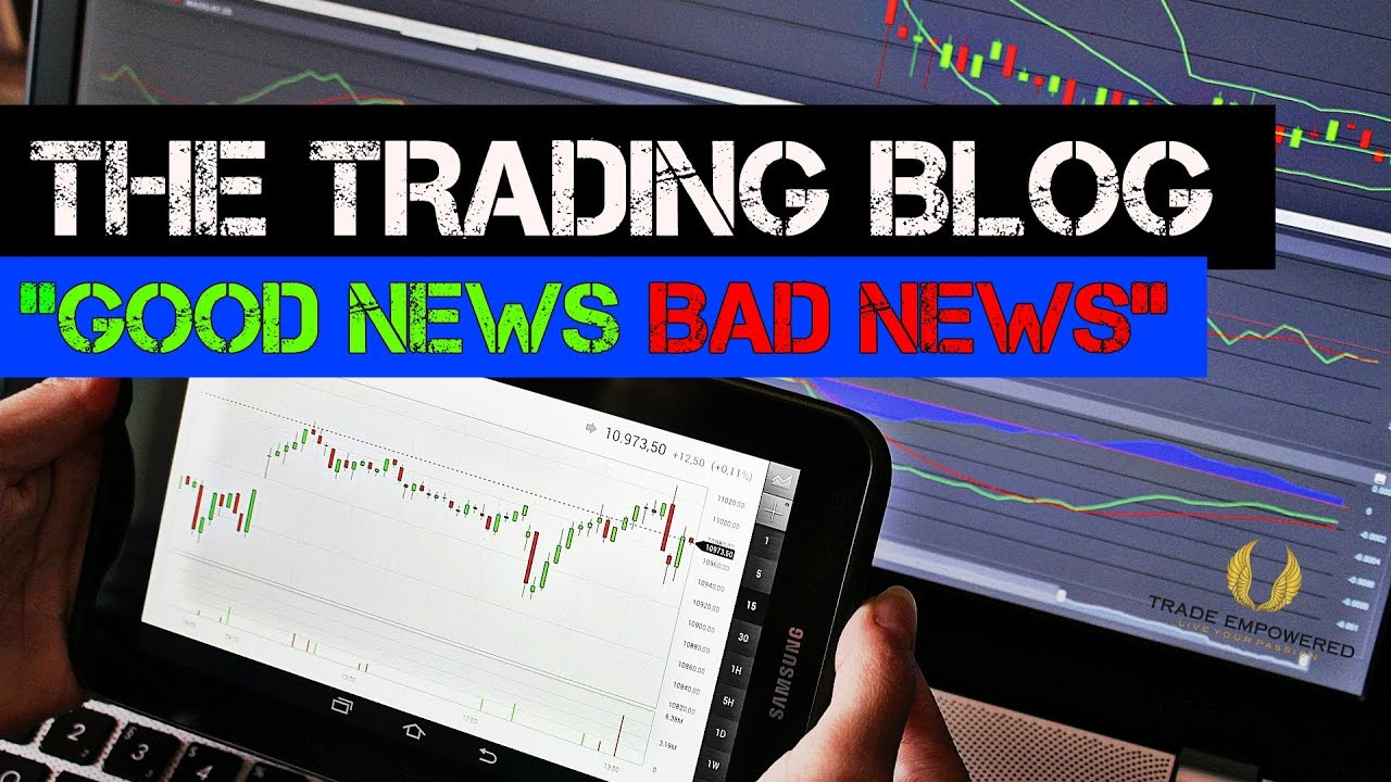 The Trading Blog 006 - "Good News, Bad News"