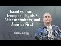 Israel vs. Iran, Trump on illegals &amp; Chinese students, and America First
