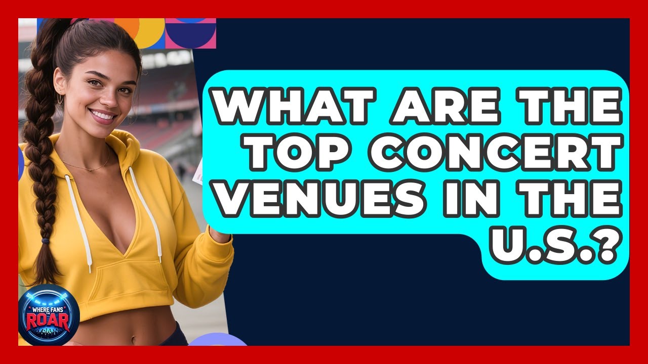 What Are the Top Concert Venues in the U.S.? | Where the Fans Roar