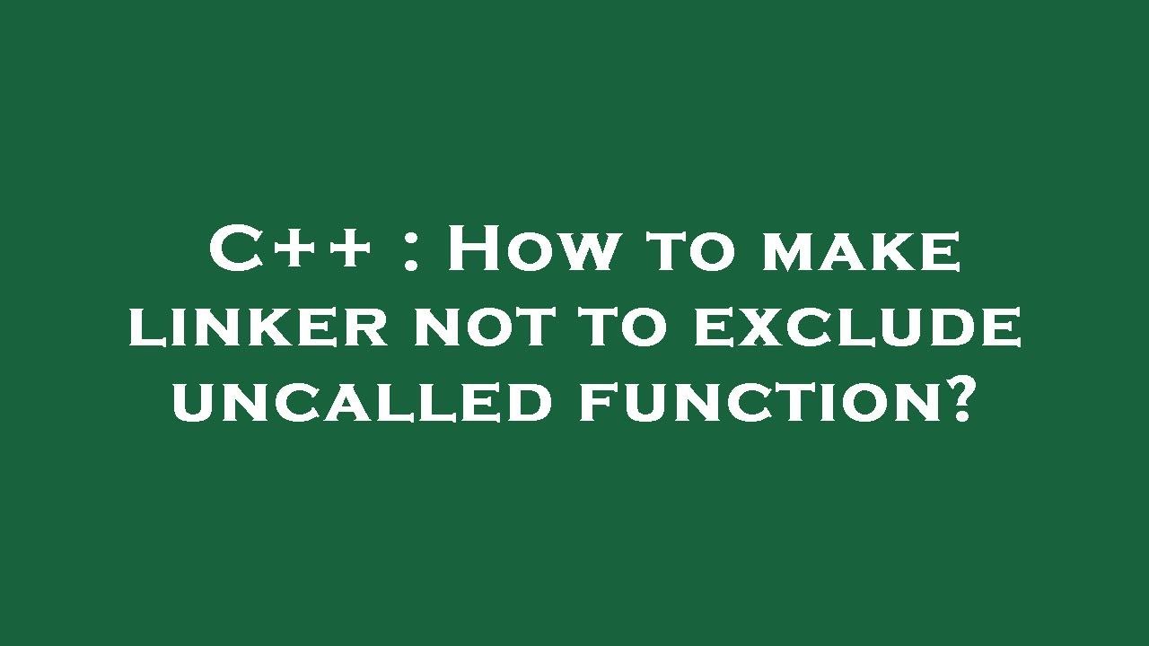 C++ : How to make linker not to exclude uncalled function? - YouTube