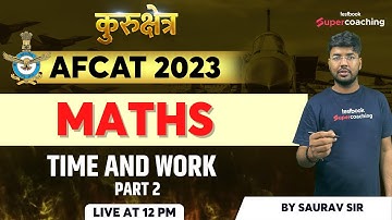 AFCAT Maths Questions | Time and Work - Part 2 | Saurav Sir