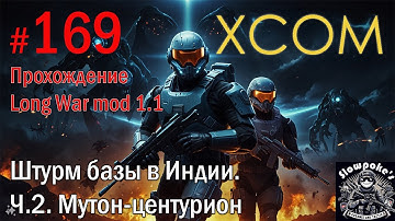 S2E169 XCOM EW LW 1.1 на хардкоре. Штурм базы в Индии. Ч.2. Мутон-центурион