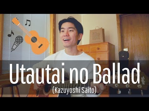 Utautai no Ballad (Kazuyoshi Saito) Cover【Japanese Pop Music】
