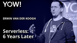 Serverless: 6 Years Later • Erwin van der Koogh • YOW! 2022