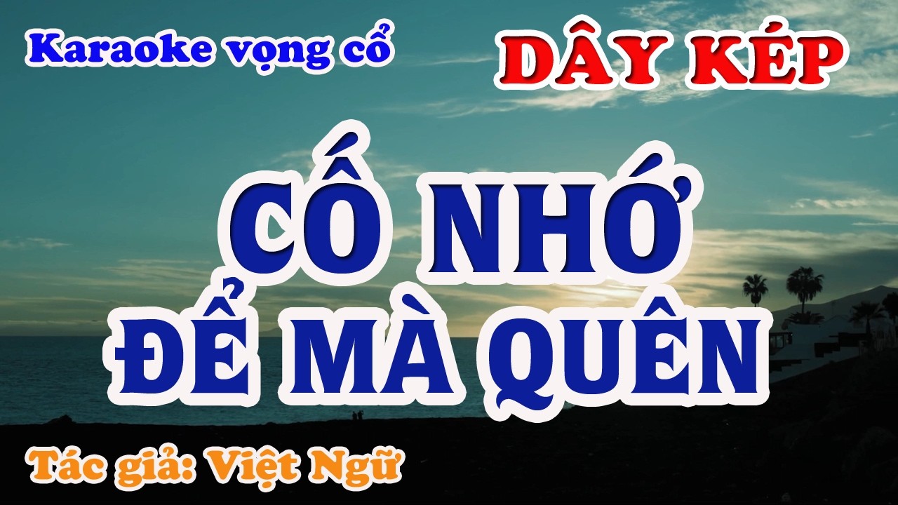 Cố Nhớ Để Mà Quên - Karaoke Vọng cổ Dây Kép - Tác giả: Việt Ngữ