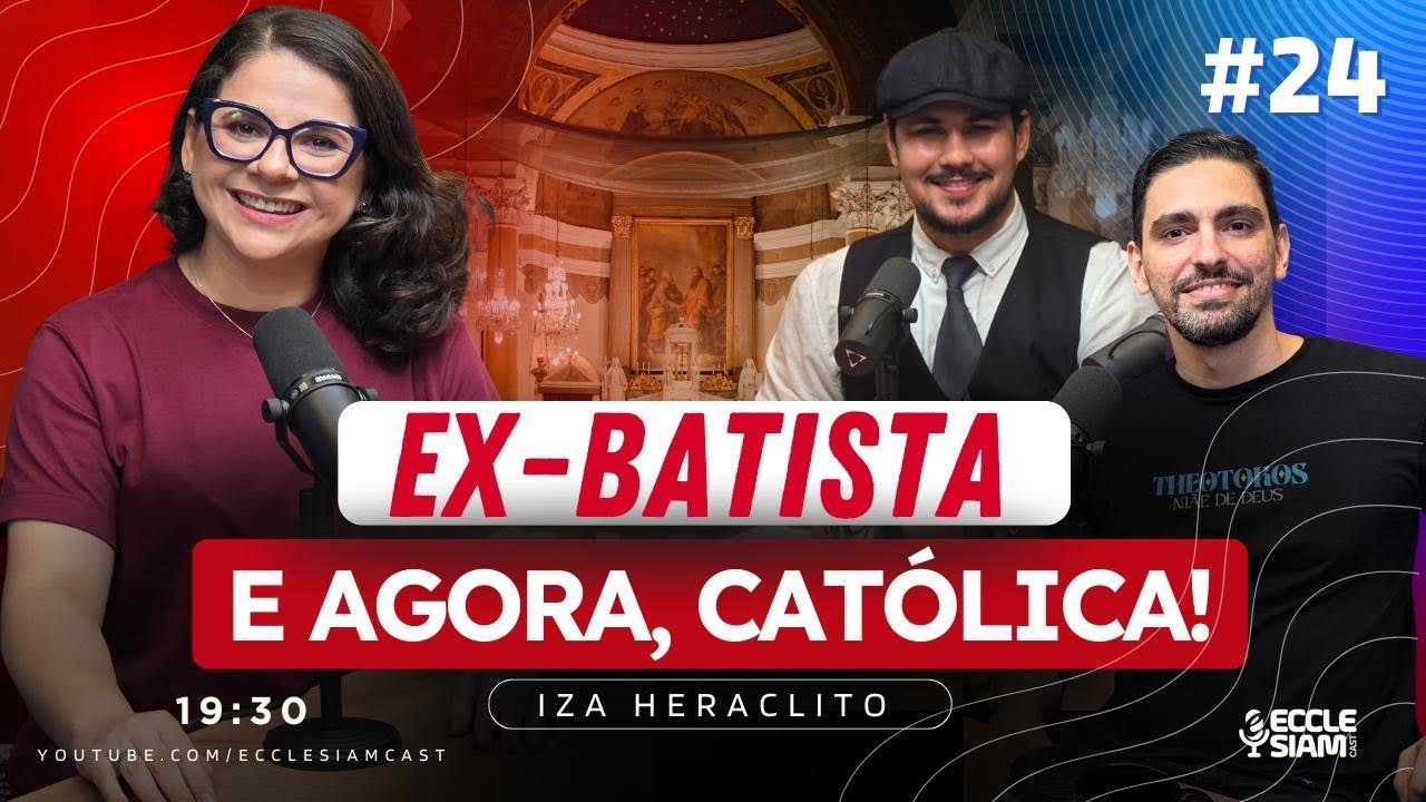 DE PROTESTANTE A CATÓLICA - IZA HERÁCLITO #ECCLESIAMCAST