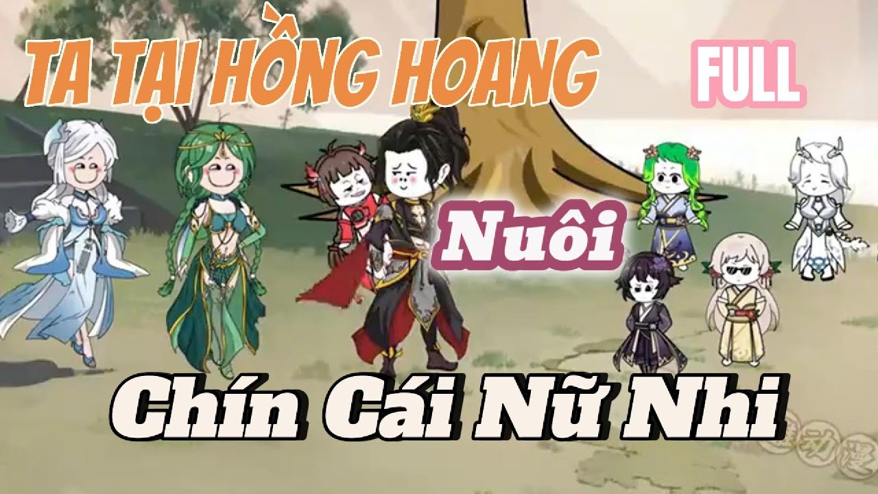 Full | Ta Tại Hồng Hoang Nuôi Chín Cái Tiểu Long Nữ | Lương Tiêu