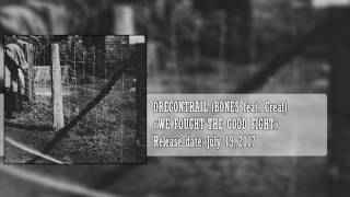 OREGONTRAIL [BONES feat. Greaf] | We Fought The Good Fight | July 19, 2017 [NEW]