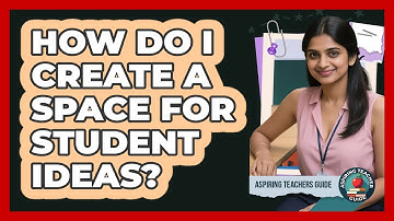 How Do I Create A Space For Student Ideas?