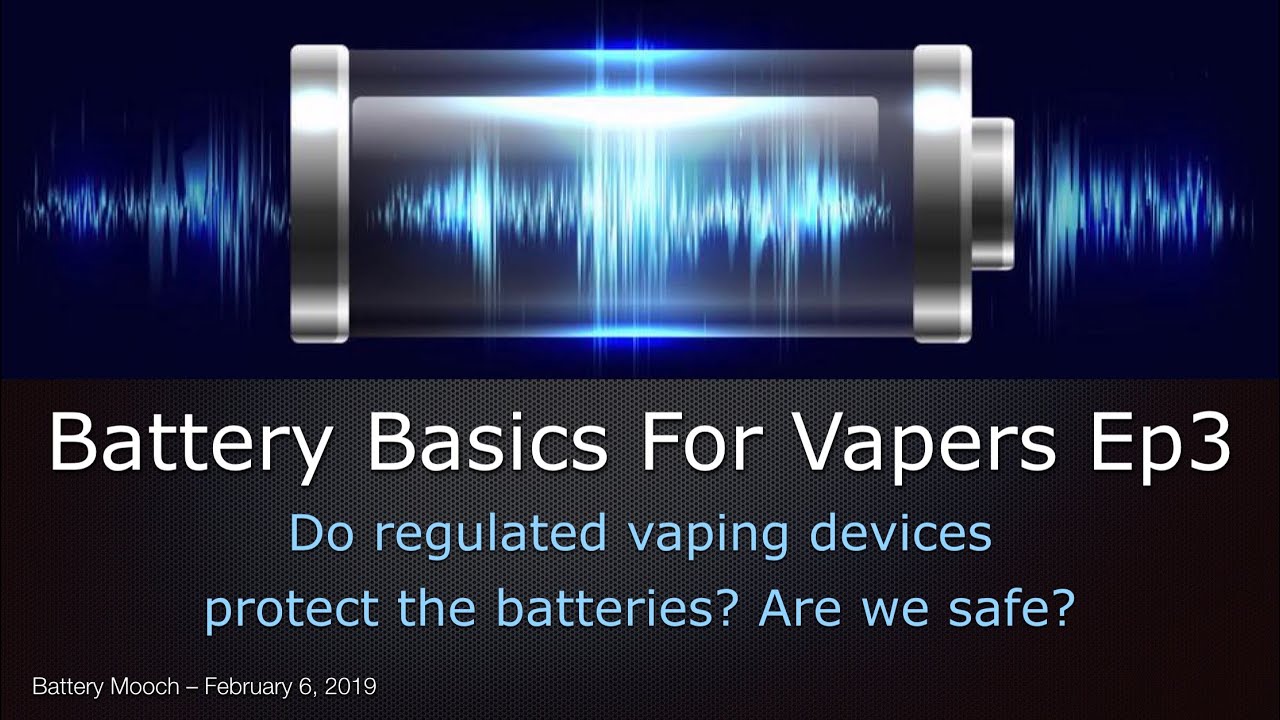 Battery Basics For Vapers Ep003 – Do regulated vaping devices fully protect  the batteries we use?