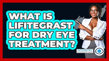 What Is Lifitegrast For Dry Eye Treatment? - Optometry Knowledge Base