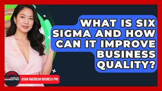 What Is Six Sigma And How Can It Improve Business Quality? - Asian American Business Pros